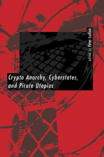 Crypto Anarchy, Cyberstates, and Pirate Utopias