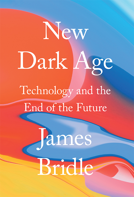 New Dark Age: Technology and the End of the Future