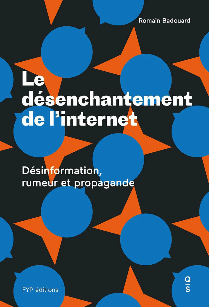 Le désenchantement de l’internet. Rumeur, propagande et désinformation