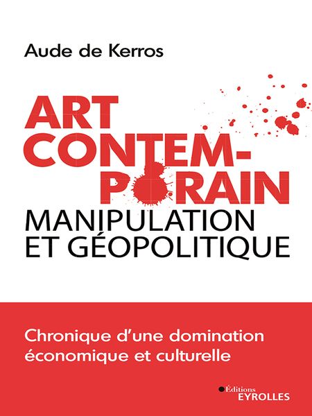 Art Contemporain, manipulation et géopolitique: Chronique d'une domination économique et culturelle